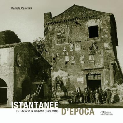 Istantanee d'epoca. Fotografia in Toscana (1920-1940). Ediz. illustrata - Daniela Cammilli - copertina