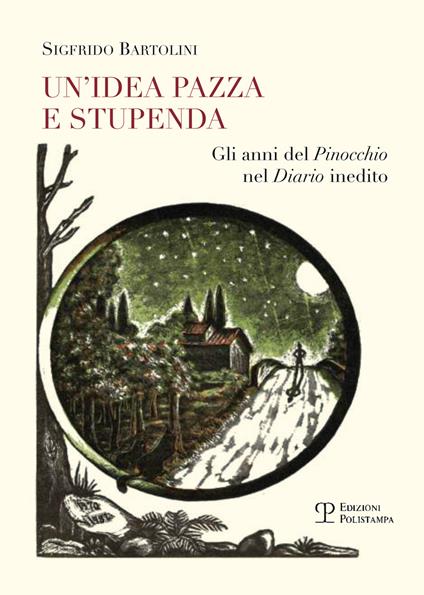 Un' idea pazza e stupenda. Gli anni del Pinocchio nel diario inedito - Sigfrido Bartolini - copertina