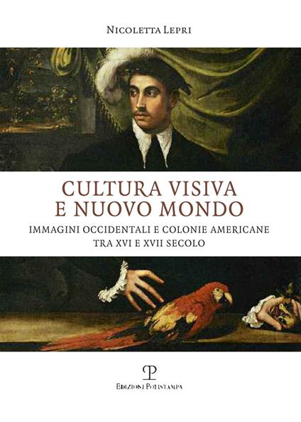 Cultura visiva e nuovo mondo. Immagini occidentali e colonie americane tra XVI e XVII secolo - Nicoletta Lepri - copertina