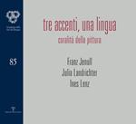 Tre accenti, una lingua. Coralità della pittura. Franz Jenull, Julia Landrichter, Ines Lenz. Ediz. illustrata