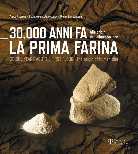 30.000 anni fa la prima farina. Alle origini dell'alimentazione. Ediz. multilingue - Biancamaria Aranguren,Anna Revedin,Fabio Santaniello - copertina