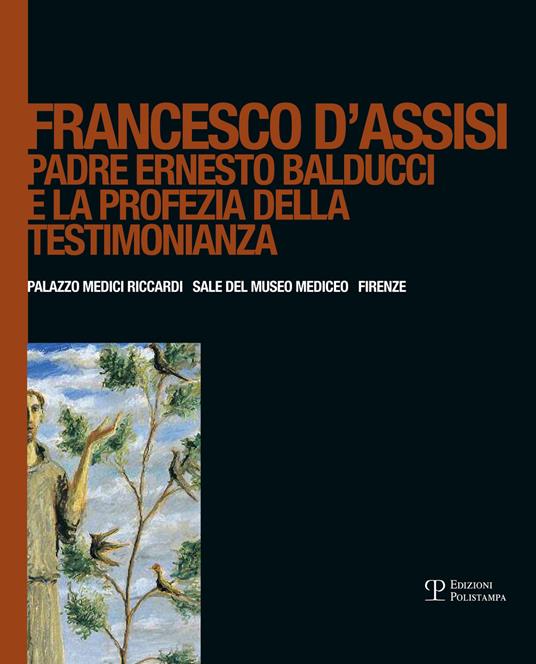 Francesco d'Assisi. Padre Ernesto Balducci e la profezia della testimonianza. Ediz. illustrata - copertina