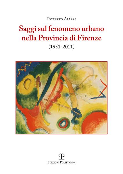 Saggi sul fenomeno urbano nella provincia di Firenze (1951-2011) - Roberto Aiazzi - copertina