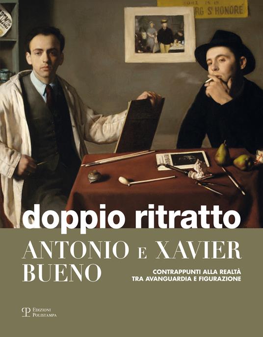 Doppio ritratto. Antonio e Xavier Bueno. Contrappunti alla realtà tra avanguardia e figurazione. Ediz. illustrata - copertina