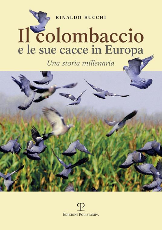 Il colombaccio e le sue cacce in Europa. Una storia millenaria - Rinaldo Bucchi - copertina