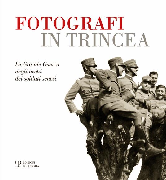 Fotografi in trincea. La grande guerra negli occhi dei soldati senesi - copertina