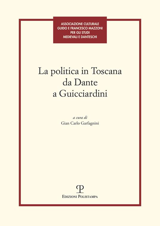 La politica in Toscana da Dante a Guicciardini. Atti del Convegno (Firenze, 7-8 maggio 2014) - copertina