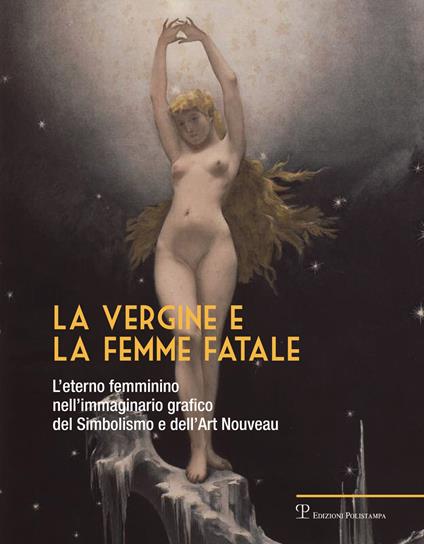 La vergine e la femme fatale. L'eterno femminino nell'immaginario grafico del simbolismo e dell'art nouveau. Ediz. illustrata - copertina