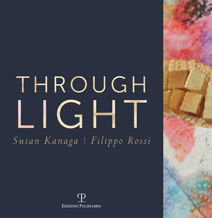 Through light. Susan Kanaga-Filippo Rossi. Ediz. italiana e inglese - copertina