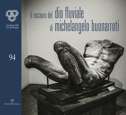 Il restauro del Dio fluviale di Michelangelo Buonarroti. Dono di Bartolomeo Ammannati all'Accademia del disegno - copertina