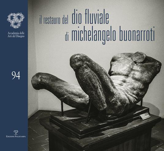 Il restauro del Dio fluviale di Michelangelo Buonarroti. Dono di Bartolomeo Ammannati all'Accademia del disegno - copertina