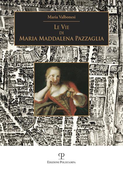 Le vie di Maria Maddalena Pazzaglia - Maria Valbonesi - copertina