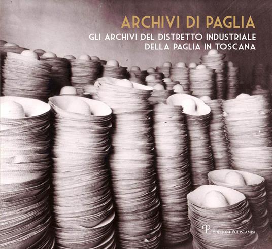 Archivi di paglia. Gli archivi del distretto industriale della paglia in Toscana - copertina