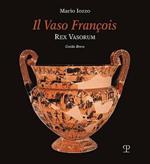 Il vaso François. Rex vasorum. Guida breve