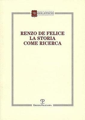 Renzo de Felice. La storia come ricerca. Atti del Convegno (Firenze, 13-14 marzo 2015) - copertina