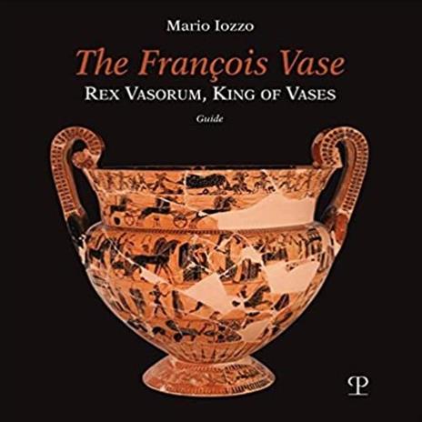 The François vase. Rex vasorum, king of vases. Guide - Mario Iozzo - copertina
