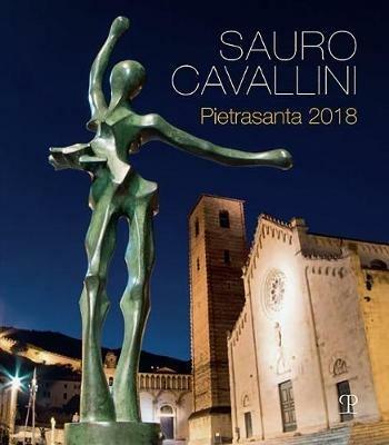 Sauro Cavallini. Pietrasanta 2018. Catalogo della mostra (Pietrasanta, 2 luglio-31 agosto 2018). Ediz. a colori - copertina