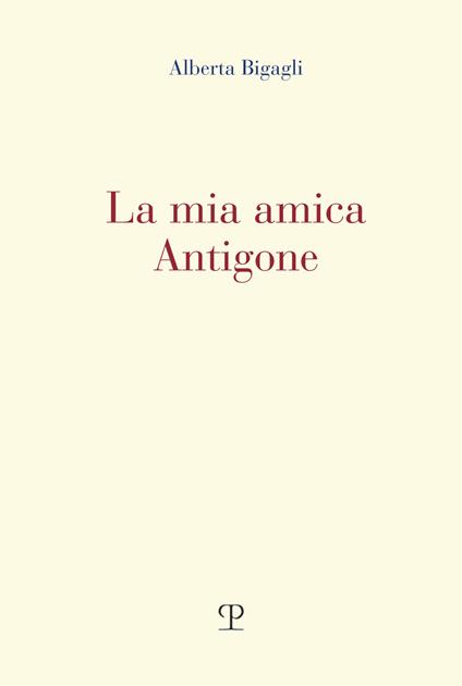 La mia amica Antigone - Alberta Bigagli - copertina
