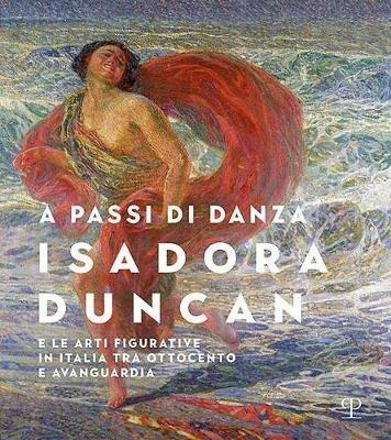 A passi di danza. Isadora Duncan e le arti figurative in Italia tra Ottocento e Avanguardia. Ediz. illustrata - copertina