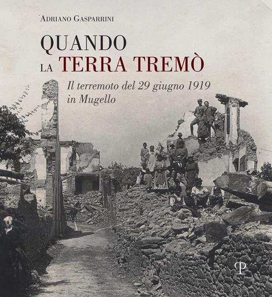 Quando la terra tremò. Il terremoto del 29 giugno 1919 in Mugello - Adriano Gasparrini - copertina