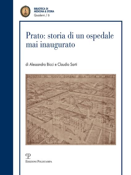 Prato: storia di un ospedale mai inaugurato. Progetto e costruzione del nosocomia di via Roma (1936-1952) - Alessandro Bicci,Claudio Sarti - copertina