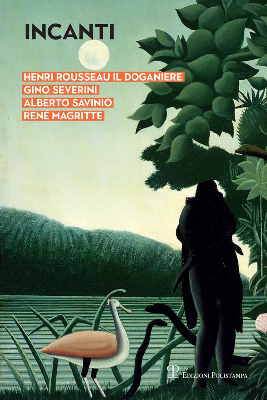 Incanti. Henri Rousseau il Doganiere, Gino Severini, Alberto Savinio, René Magritte. Catalogo della mostra (Arezzo, 5 ottobre-12 gennaio 2019). Ediz. a colori - copertina