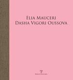 Elia Mauceri. Dasha Vigori Oussova. Catalogo della mostra (Pontassieve, 12 ottobre-1 dicembre 2019). Ediz. illustrata