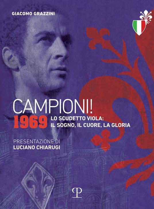 Campioni! 1969. Lo scudetto viola: il sogno, il cuore, la gloria - Giacomo Grazzini - copertina