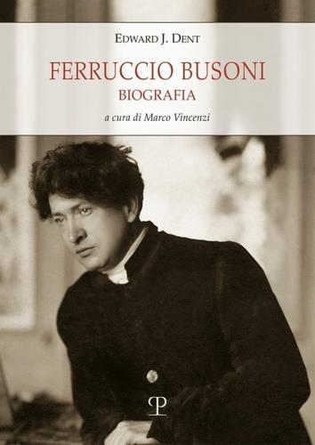 Ferruccio Busoni. Biografia - Edward Joseph Dent,Mara Luzzatto - copertina