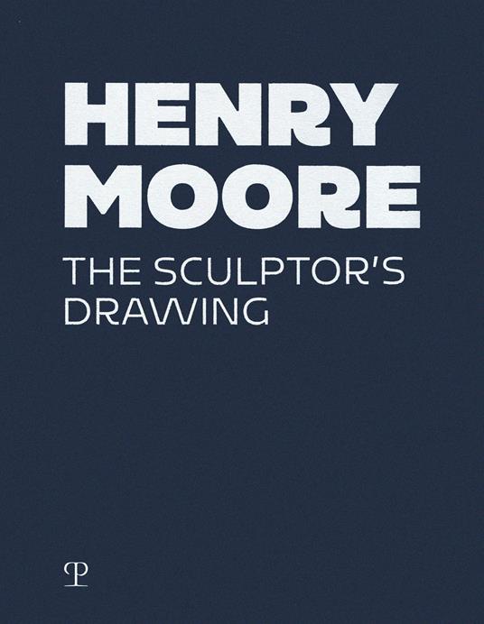 Henry Moore. The sculptor's drawing. Ediz. a colori - copertina