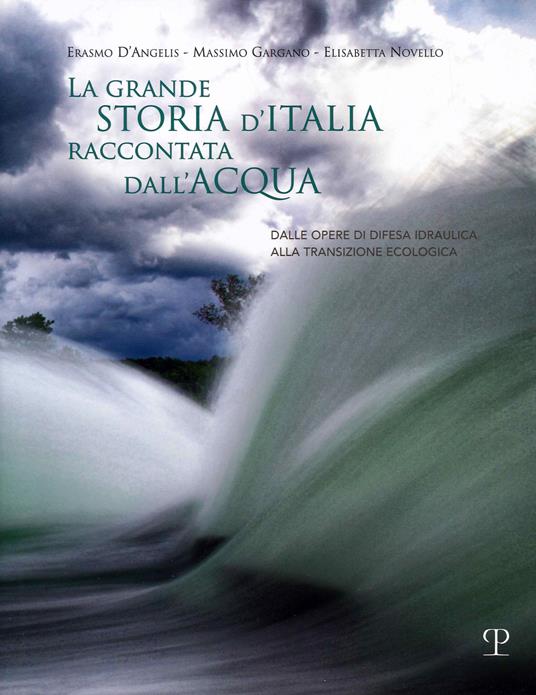 La grande storia d'Italia raccontata dall'acqua. Dalle opere di difesa idraulica alla transizione ecologica - Erasmo D'Angelis,Massimo Gargano,Elisabetta Novello - copertina