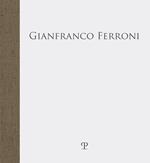 Gianfranco Ferroni. «… fra quattro mura stupefatte di spazio»