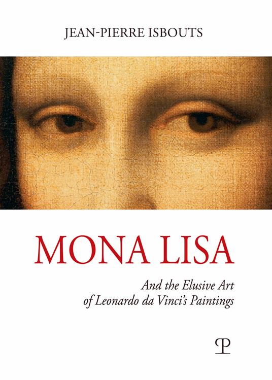 Mona Lisa. And the elusive art of Leonardo da Vinci's paintings. Ediz. illustrata - Jean-Pierre Isbouts - copertina