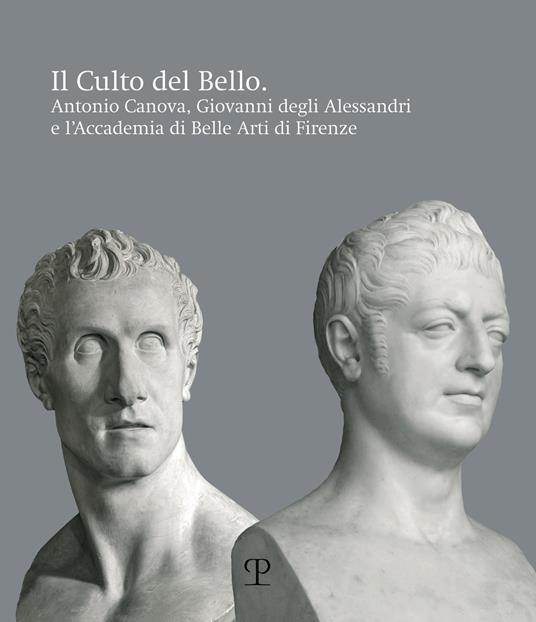 Il culto del bello. Antonio Canova, Giovanni Degli Alessandri e l'Accademia di Belle Arti di Firenze - copertina