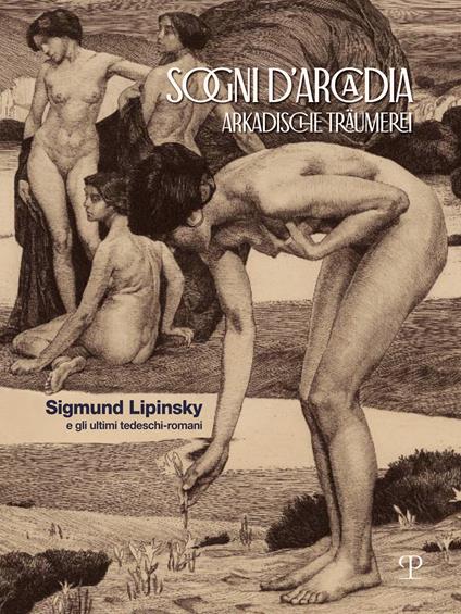 Sogni d'Arcadia-Arkadische traumerei. Sigmund Lipinsky e gli ultimi tedeschi-romani. Ediz. illustrata - copertina