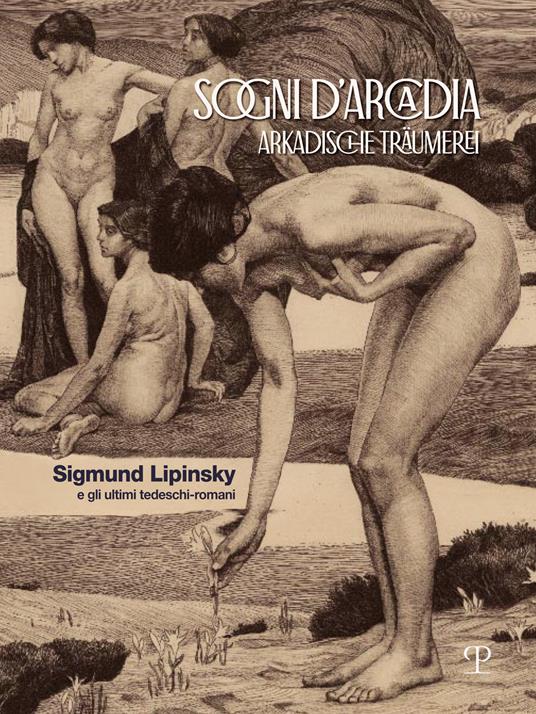 Sogni d'Arcadia-Arkadische traumerei. Sigmund Lipinsky e gli ultimi tedeschi-romani. Ediz. illustrata - copertina