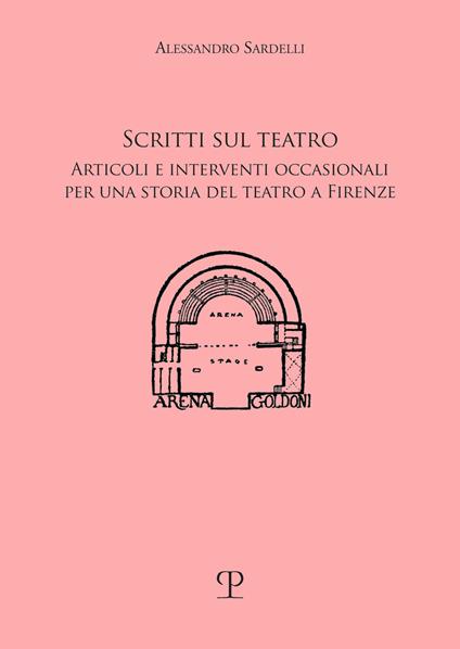 Scritti sul teatro. Articoli e interventi occasionali per una storia del teatro a Firenze - Alessandro Sardelli - copertina