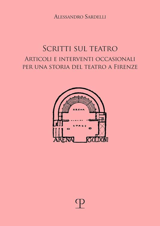 Scritti sul teatro. Articoli e interventi occasionali per una storia del teatro a Firenze - Alessandro Sardelli - copertina
