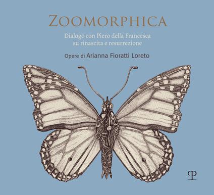 Zoomorphica. Dialogo con Piero della Francesca su rinascita e resurrezione. Opere di Arianna Fioratti Loreto. Ediz. italiana e inglese - copertina