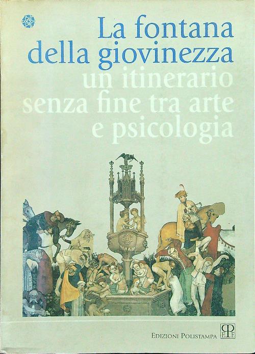 La fontana della giovinezza. Un itinerario senza fine tra arte e psicologia
