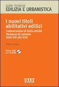 I nuovi titoli abilitativi edilizi. Comunicazione di inizio attività. Permesso di costruire. Dalla Dia alla Scia. Con CD-ROM - Valerio De Gioia - copertina