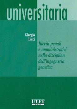 Libro Illeciti penali e amministrativi nella disciplina dell'ingegneria genetica Giorgio Licci