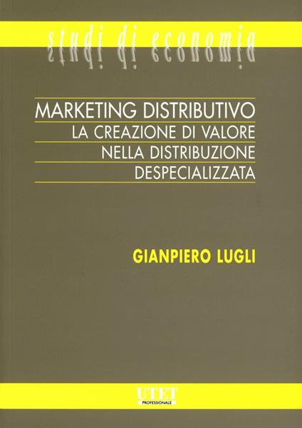 Marketing distributivo. La creazione di valore nella distribuzione despecializzata - Giampiero Lugli - copertina