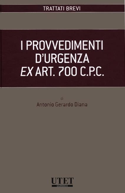 I provvedimenti d'urgenza ex art. 700 C.P.C. - Antonio Gerardo Diana - copertina
