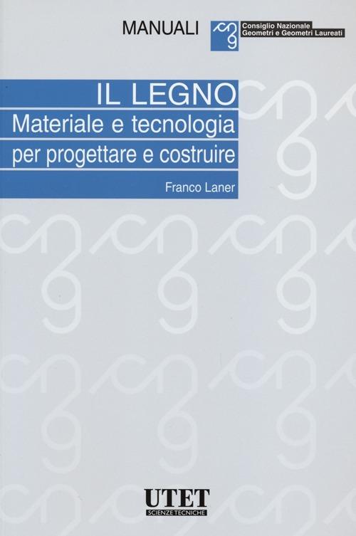 Il legno. Materiale e tecnologia per progettare e costruire - Franco Laner - copertina