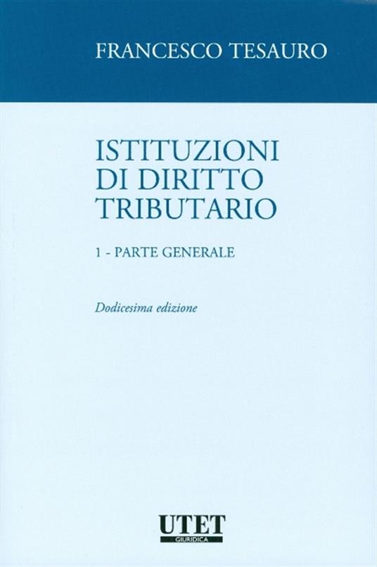Istituzioni di diritto tributario. Vol. 1: Parte generale - Francesco Tesauro - copertina