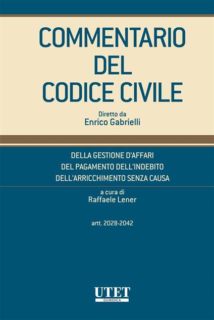 Commentario del codice civile. Della gestione d'affari, del pagamento dell'indebito, dell'arricchimento senza causa (Artt. 2028-2042) - Raffaele Lener - ebook