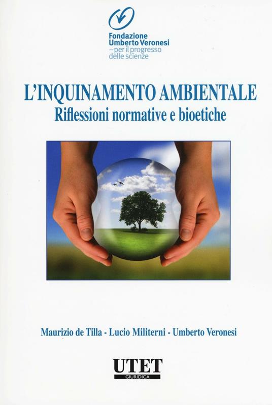L'inquinamento ambientale. Riflessioni normative e bioetiche - Maurizio De Tilla,Lucio Militerni,Umberto Veronesi - copertina