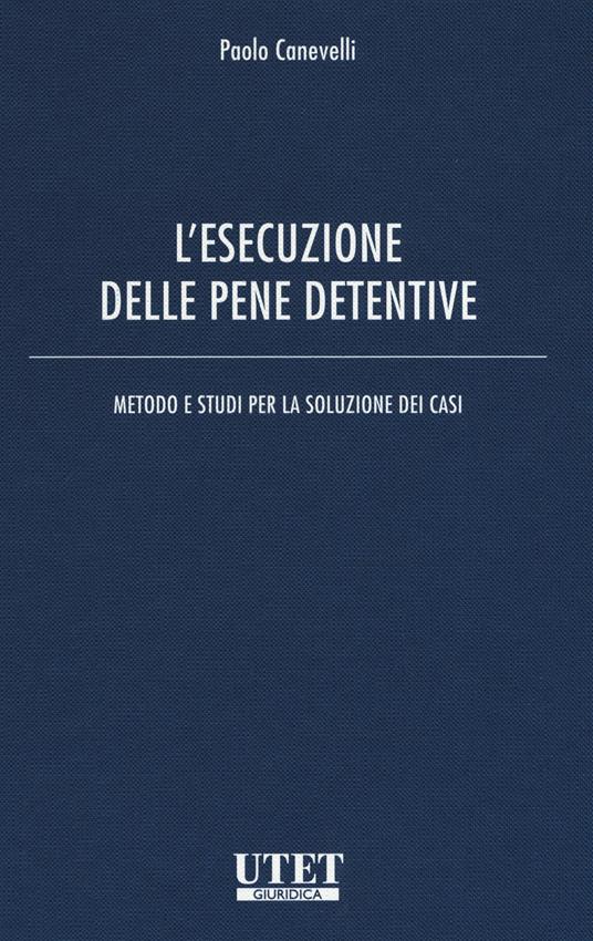 L'esecuzione delle pene detentive. Metodo e studi per la soluzione dei casi - Paolo Canevelli - copertina