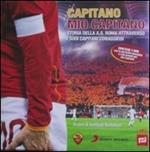 Capitano mio capitano. Storia della A.S. Roma attraverso i suoi capitani coraggiosi. Con 2 DVD